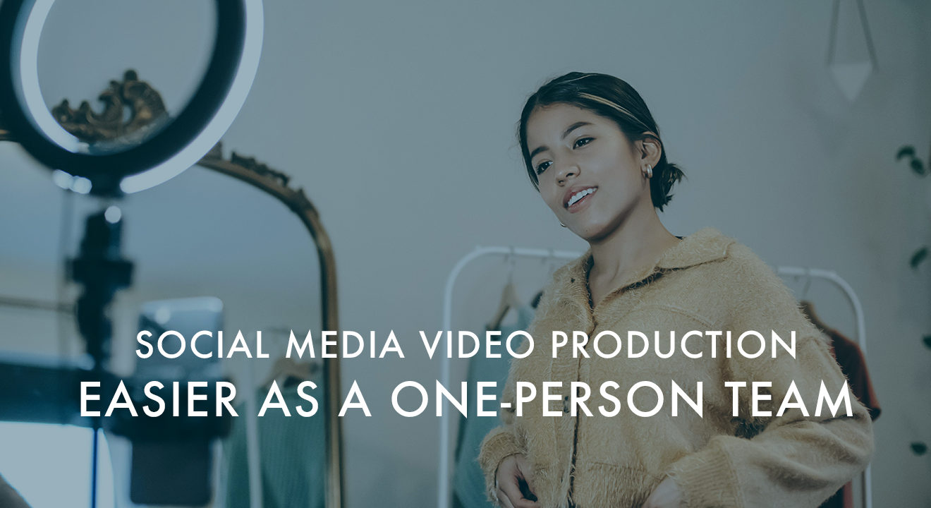 Social Media Video Production – Easier as a One-Person Production Team